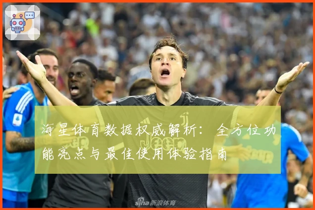 海星体育数据权威解析：全方位功能亮点与最佳使用体验指南