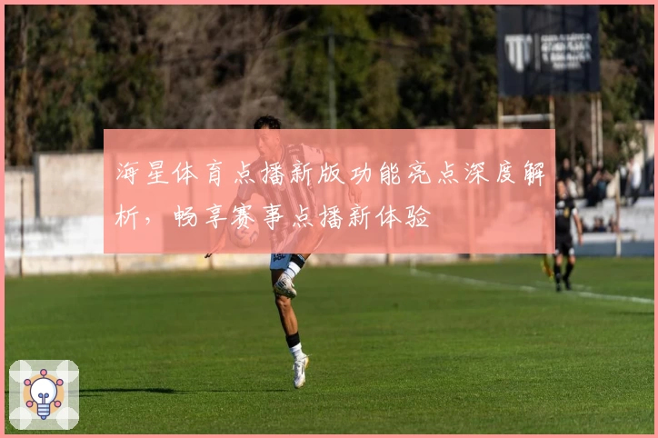海星体育点播新版功能亮点深度解析，畅享赛事点播新体验