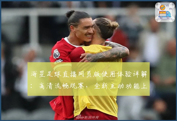 海星足球直播网页版使用体验详解：高清流畅观赛，全新互动功能上线